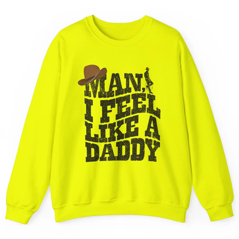 Retro Cowboy Man I Feel Like A Daddy Western Fathers Day Unisex Crewneck Sweatshirt
