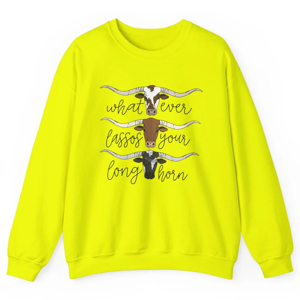 Whatever Lassos Your Longhorn Country Cow Farm Girls Gift Unisex Crewneck Sweatshirt