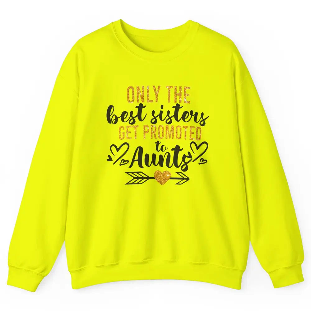 Only The Best Sisters Get Promoted To Aunt Sister Aunt Gift Unisex Crewneck Sweatshirt