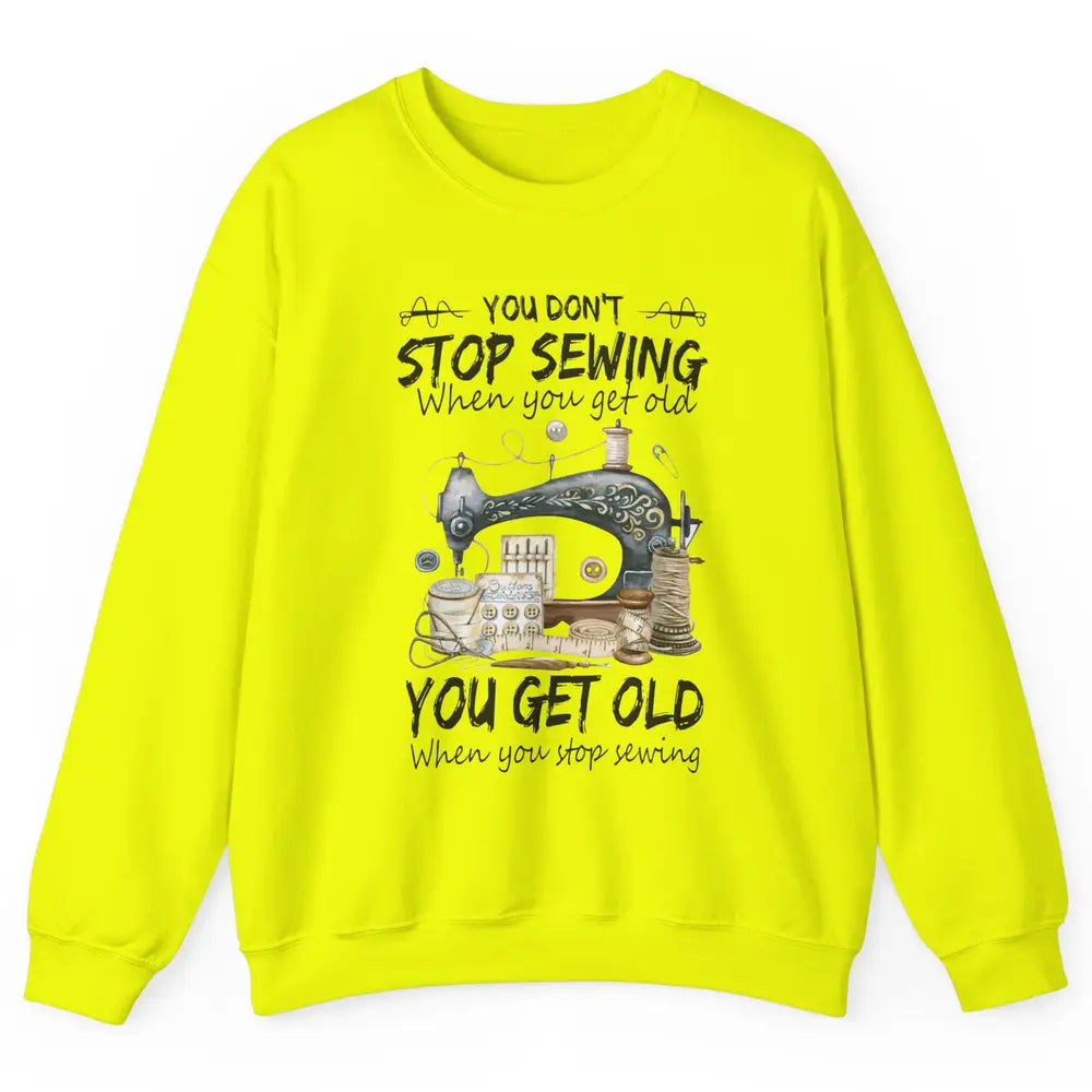 Quilting You Don't Stop Sewing When You Get Old Sewing Lover Unisex Crewneck Sweatshirt