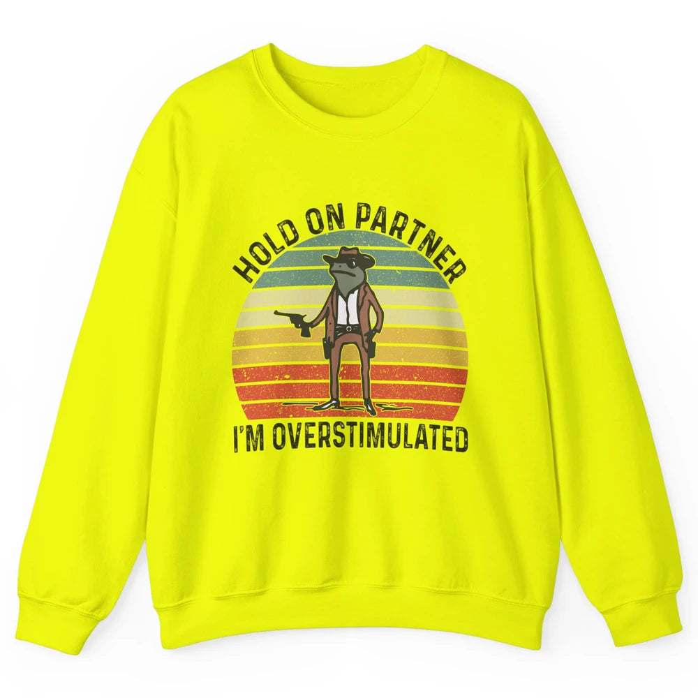 Cowboy Frog Wild West Hold On Partner I'm Overstimulated Funny Frog Rodeo Howdy Retro Western Country Unisex Crewneck Sweatshirt
