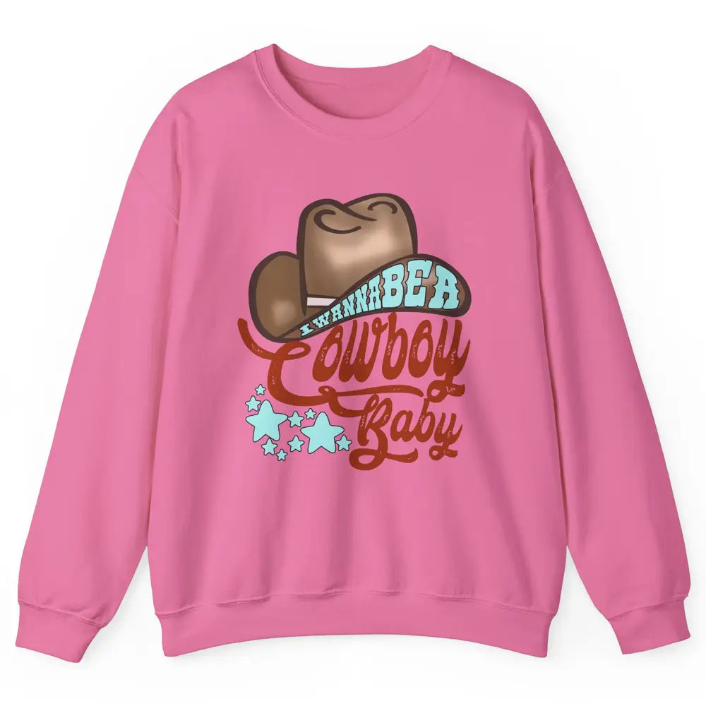 Retro Cowboy Hat I Wanna Be Cowboy Baby Western Country Unisex Crewneck Sweatshirt