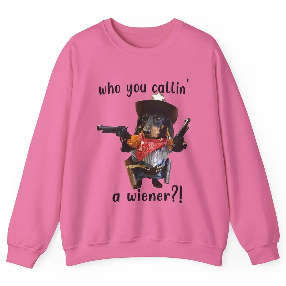 Retro Dachshund Cowboy Who You Call A Wiener Western Cowboys Unisex Crewneck Sweatshirt