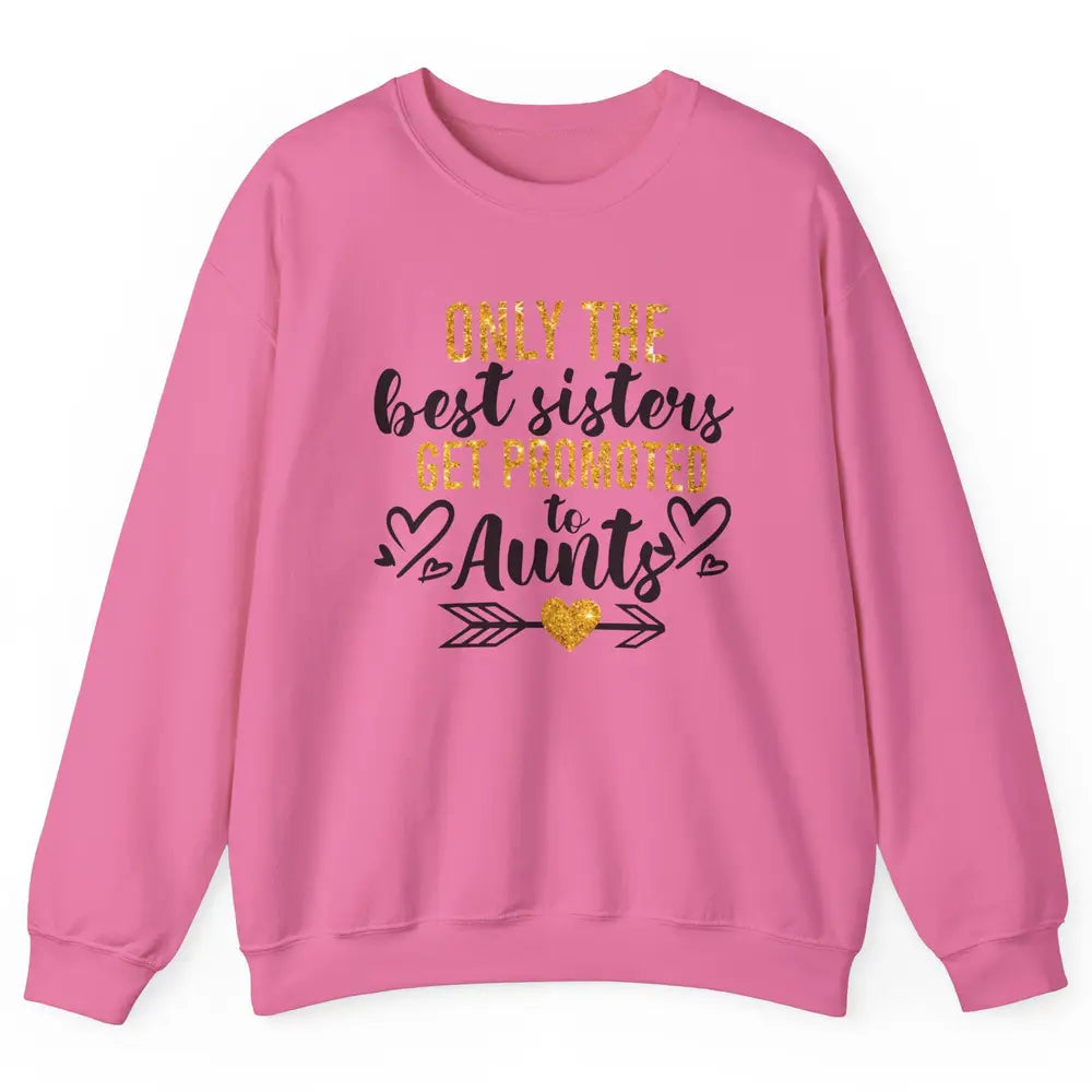 Only The Best Sisters Get Promoted To Aunt Sister Aunt Gift Unisex Crewneck Sweatshirt