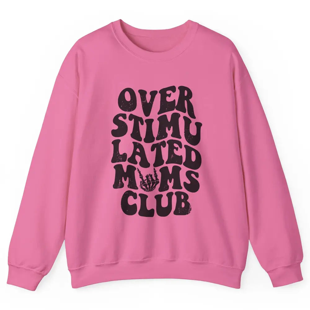 Overstimulated Moms Anxiety Mom Bad Moms Club Mother Gift Unisex Crewneck Sweatshirt
