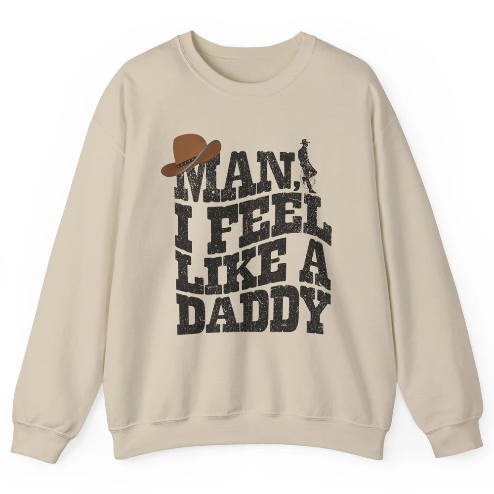Retro Cowboy Man I Feel Like A Daddy Western Fathers Day Unisex Crewneck Sweatshirt