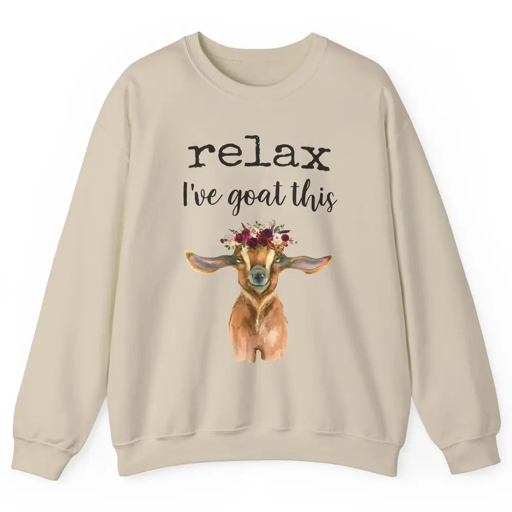Relax I've Goat This Cute Farm Animal Flower Sarcastic Goats Unisex Crewneck Sweatshirt
