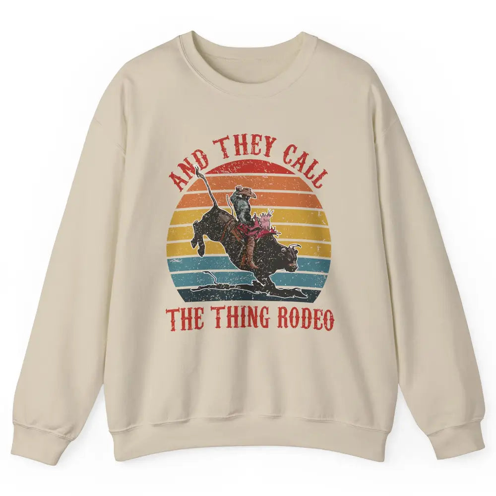 Retro Cowboy Riding Horse They Call The Thing Rodeo Western Unisex Crewneck Sweatshirt