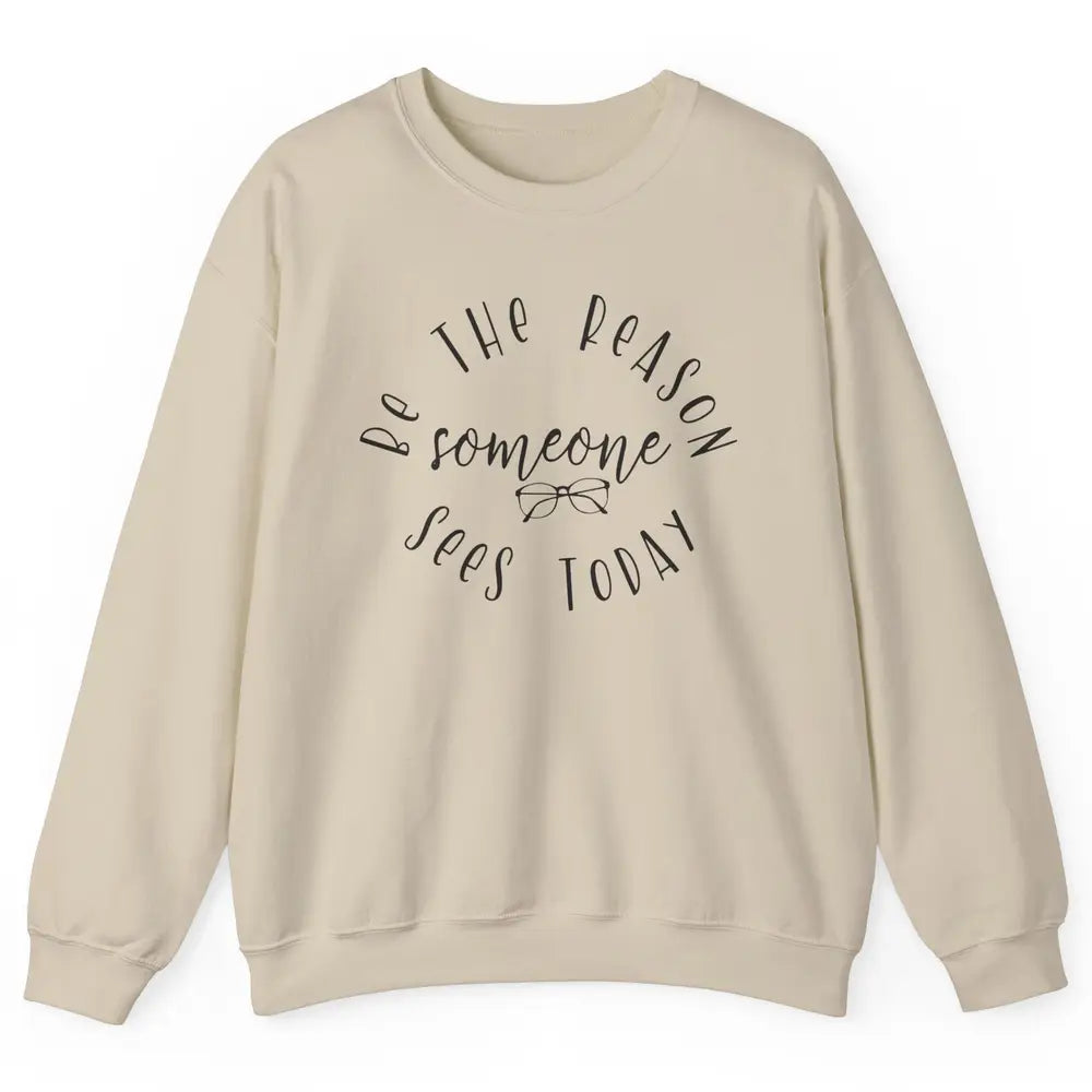 Optometrist Be The Reason Someone Sees Today Optician Life Unisex Crewneck Sweatshirt