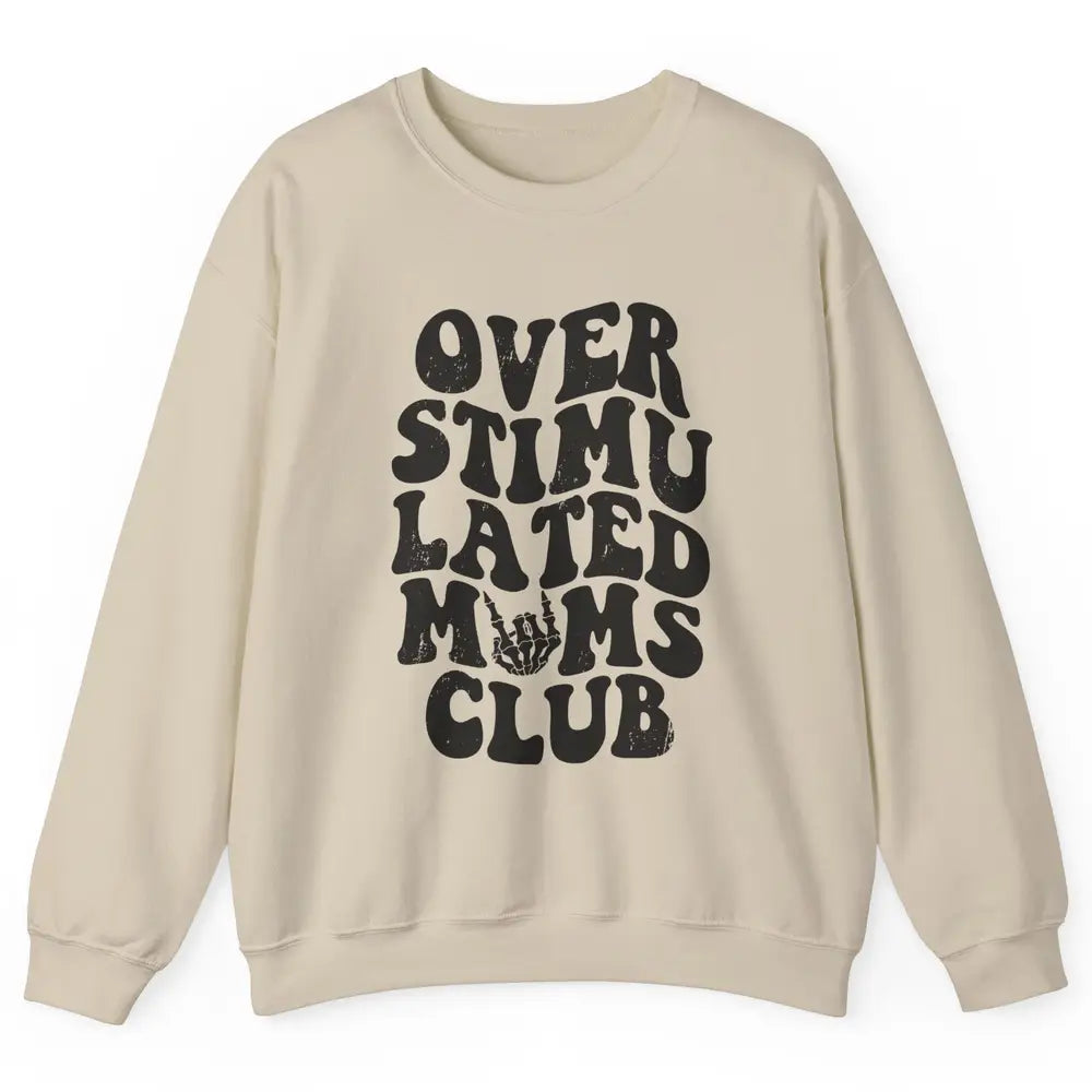 Overstimulated Moms Anxiety Mom Bad Moms Club Mother Gift Unisex Crewneck Sweatshirt