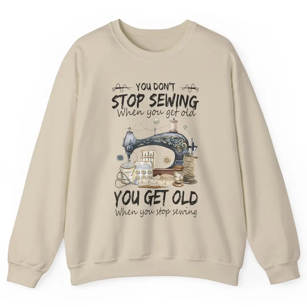Quilting You Don't Stop Sewing When You Get Old Sewing Lover Unisex Crewneck Sweatshirt