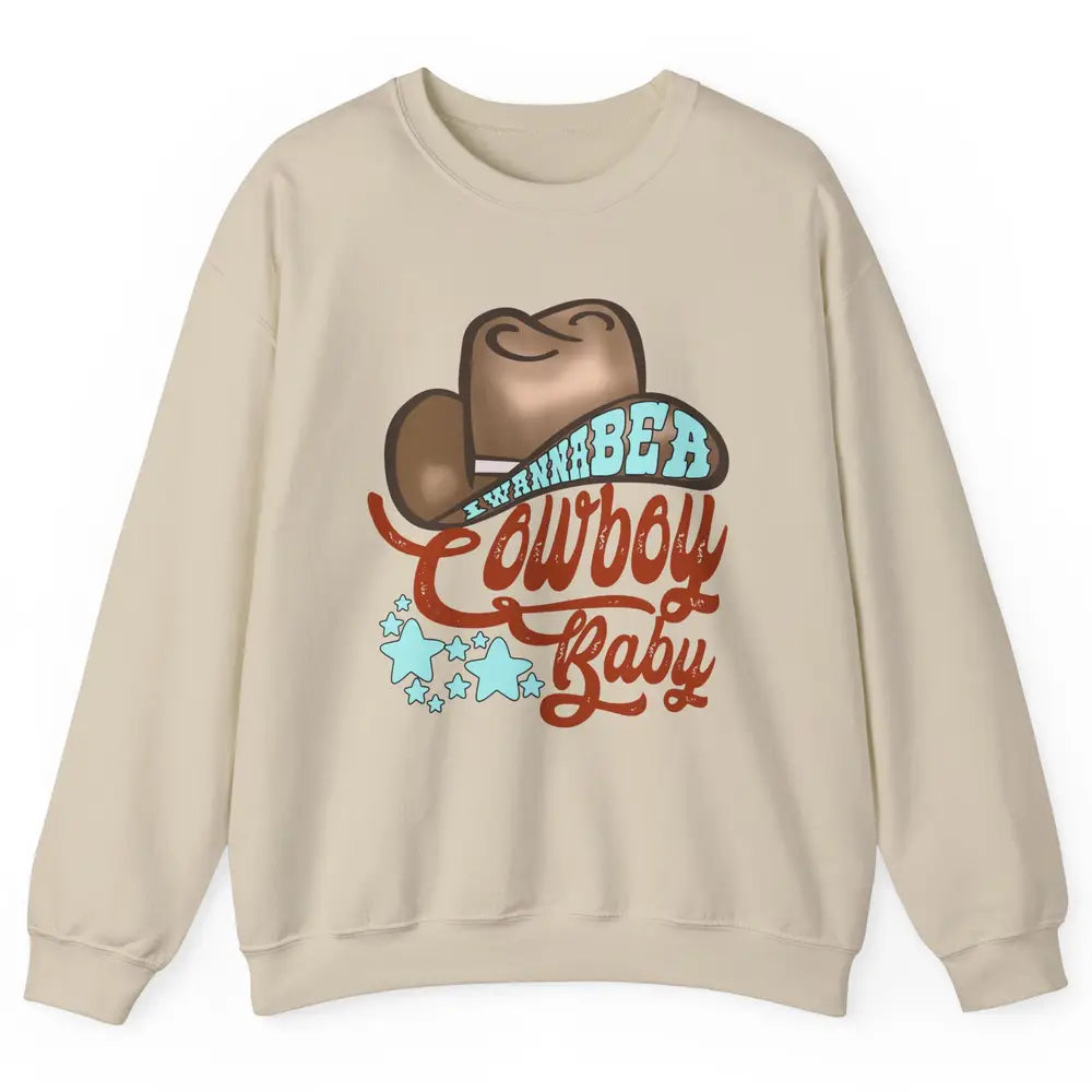 Retro Cowboy Hat I Wanna Be Cowboy Baby Western Country Unisex Crewneck Sweatshirt