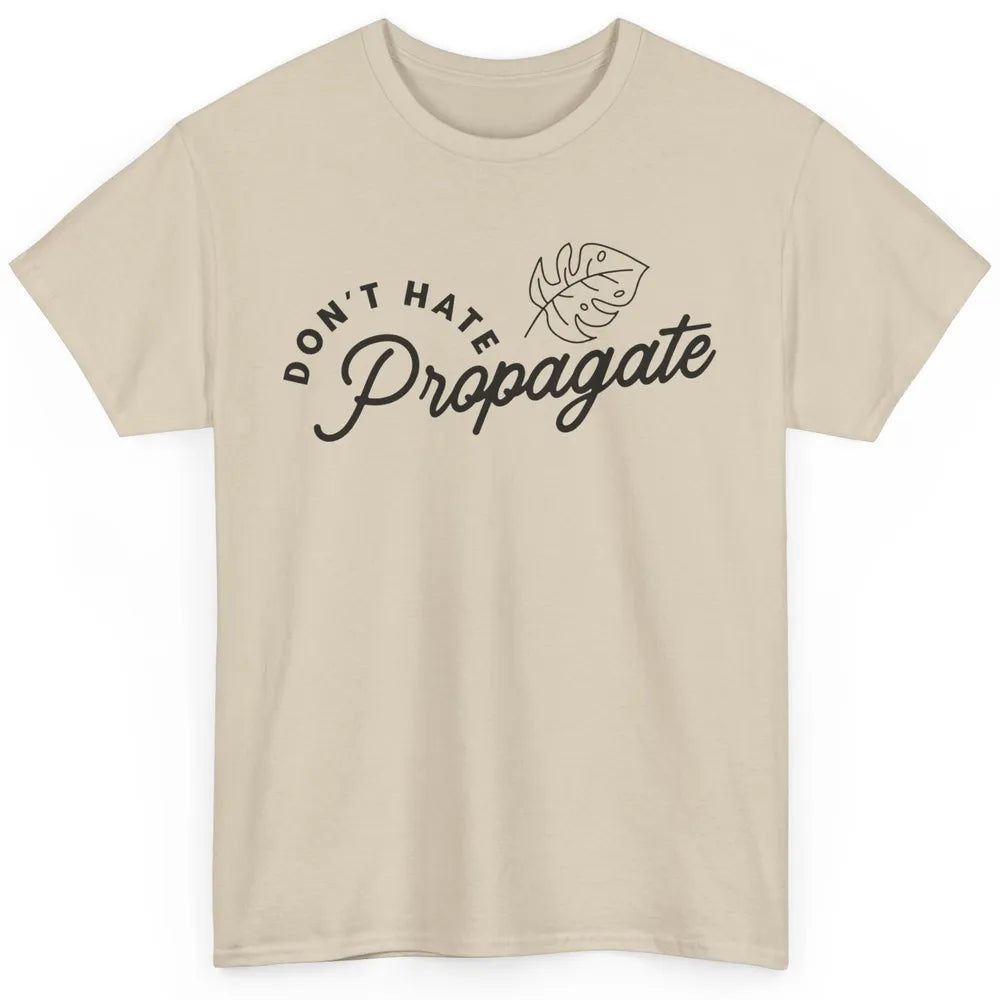 Plant Lovers Don't Hate Propagate Gardening Planting Lovers Classic Unisex T-Shirt