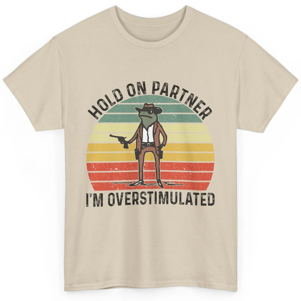 Cowboy Frog Wild West Hold On Partner I'm Overstimulated Funny Frog Rodeo Howdy Retro Western Country Classic Unisex T-Shirt