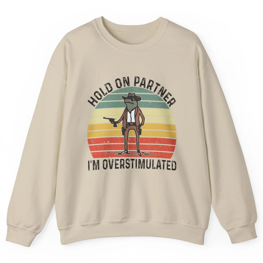Cowboy Frog Wild West Hold On Partner I'm Overstimulated Funny Frog Rodeo Howdy Retro Western Country Unisex Crewneck Sweatshirt