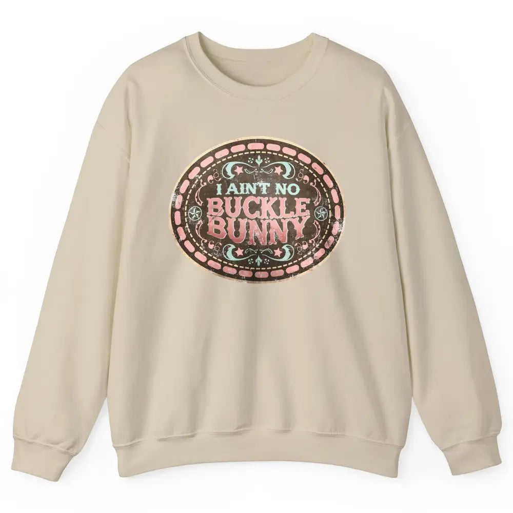 Retro Cowgirl I Ain't No Buckle Bunny Western Country Cowboy Unisex Crewneck Sweatshirt