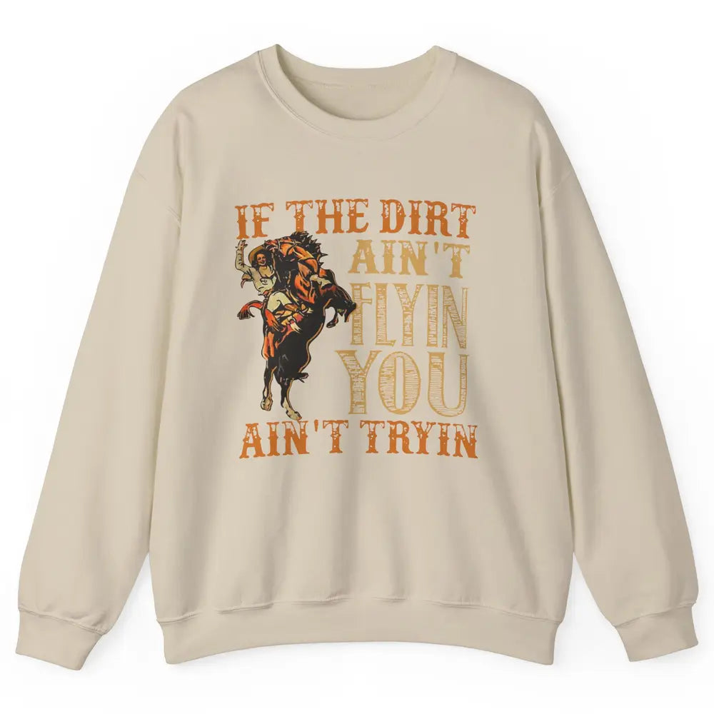 Retro Cowboy If The Dirt Ain't Flyin You Ain't Tryin Western Unisex Crewneck Sweatshirt