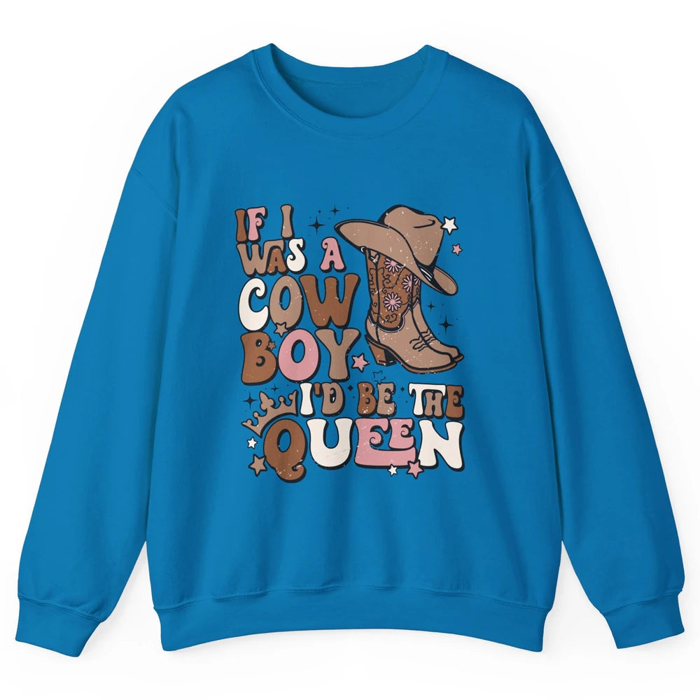 Retro Cowgirls If I Was A Cowboy I'd Be The Queen Western Unisex Crewneck Sweatshirt