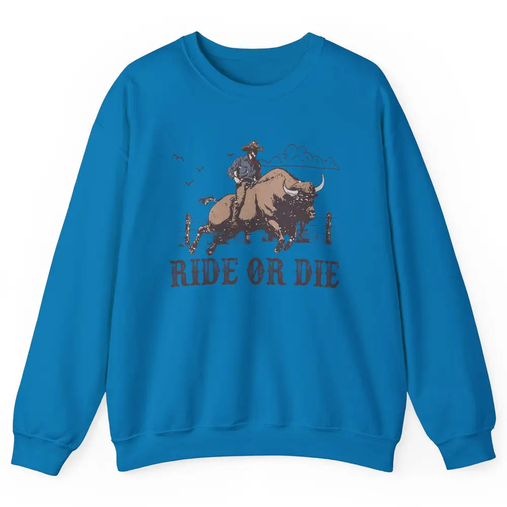 Retro Cowboy Bull Riding Ride Or Die Western Country Rodeo Unisex Crewneck Sweatshirt