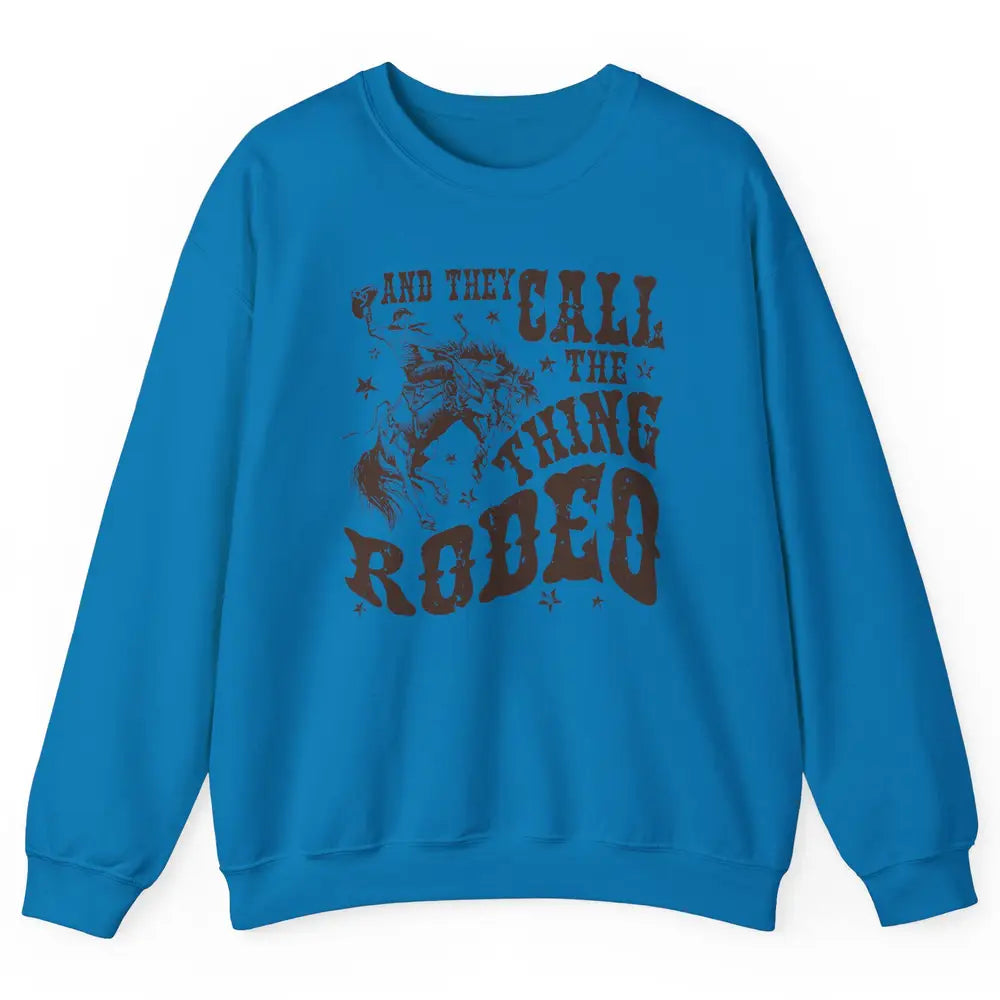 Retro Cowboy Horsing And They Call The Thing Rodeo Western Unisex Crewneck Sweatshirt