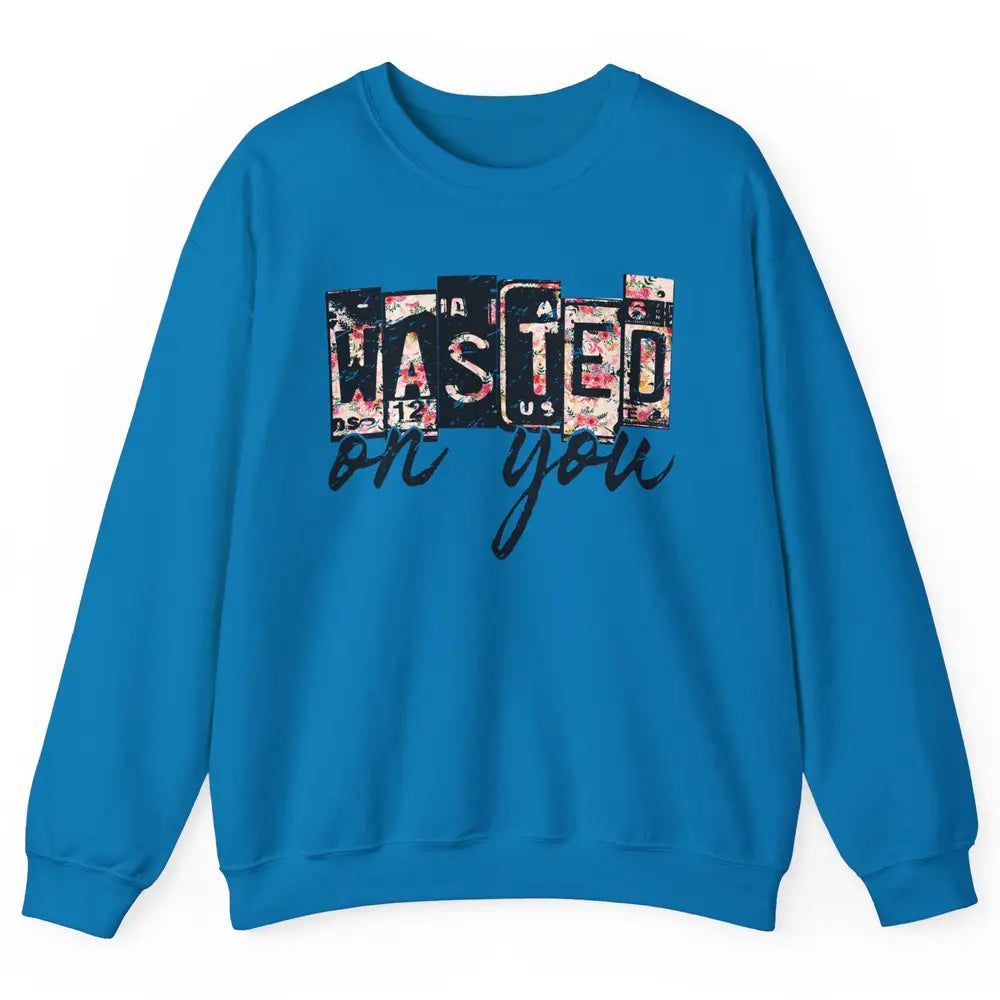 Retro Floral Wasted On You Western Country Cowgirl Gift Unisex Crewneck Sweatshirt