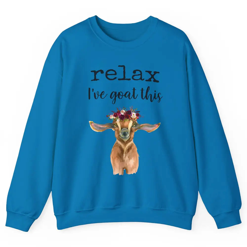 Relax I've Goat This Cute Farm Animal Flower Sarcastic Goats Unisex Crewneck Sweatshirt