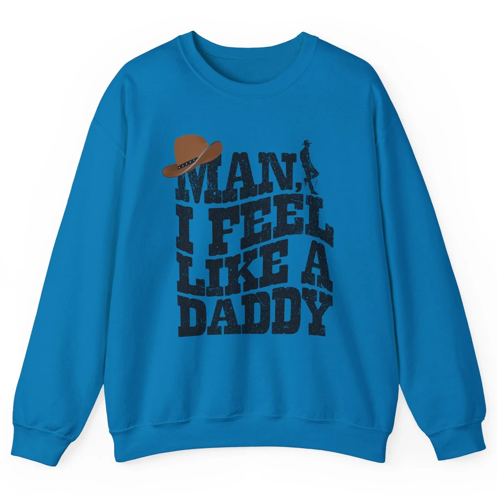 Retro Cowboy Man I Feel Like A Daddy Western Fathers Day Unisex Crewneck Sweatshirt