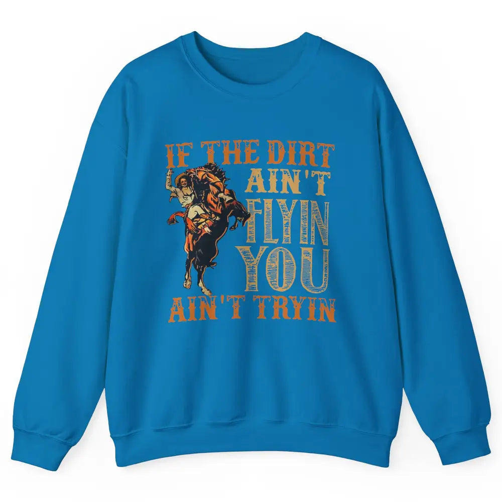 Retro Cowboy If The Dirt Ain't Flyin You Ain't Tryin Western Unisex Crewneck Sweatshirt