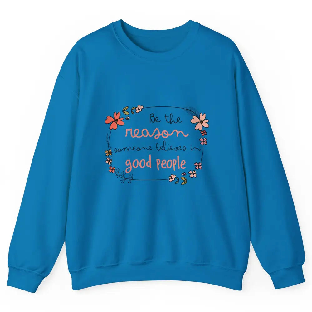 Reason Believe Good People Vintage Wildflower Positive Mind Unisex Crewneck Sweatshirt