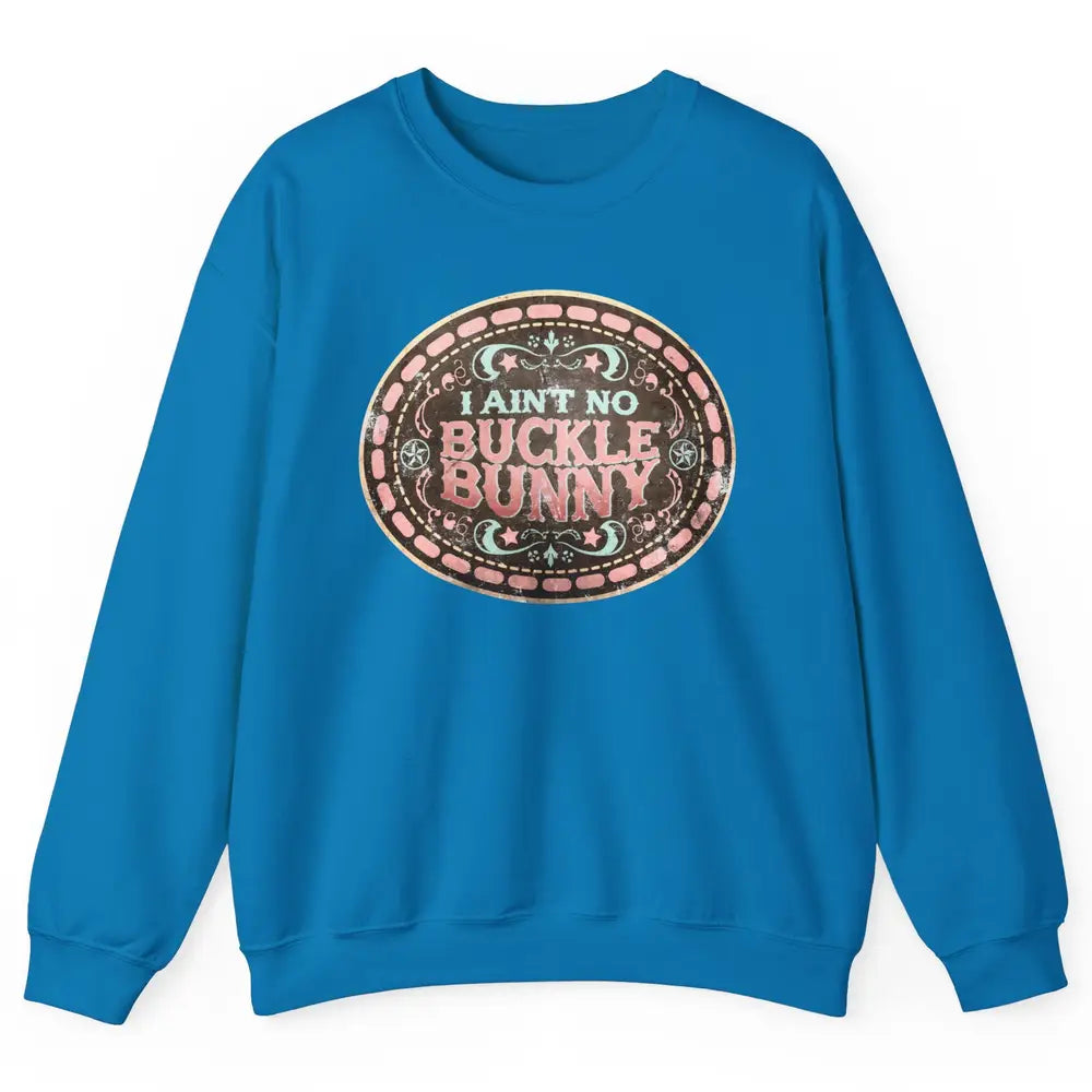 Retro Cowgirl I Ain't No Buckle Bunny Western Country Cowboy Unisex Crewneck Sweatshirt