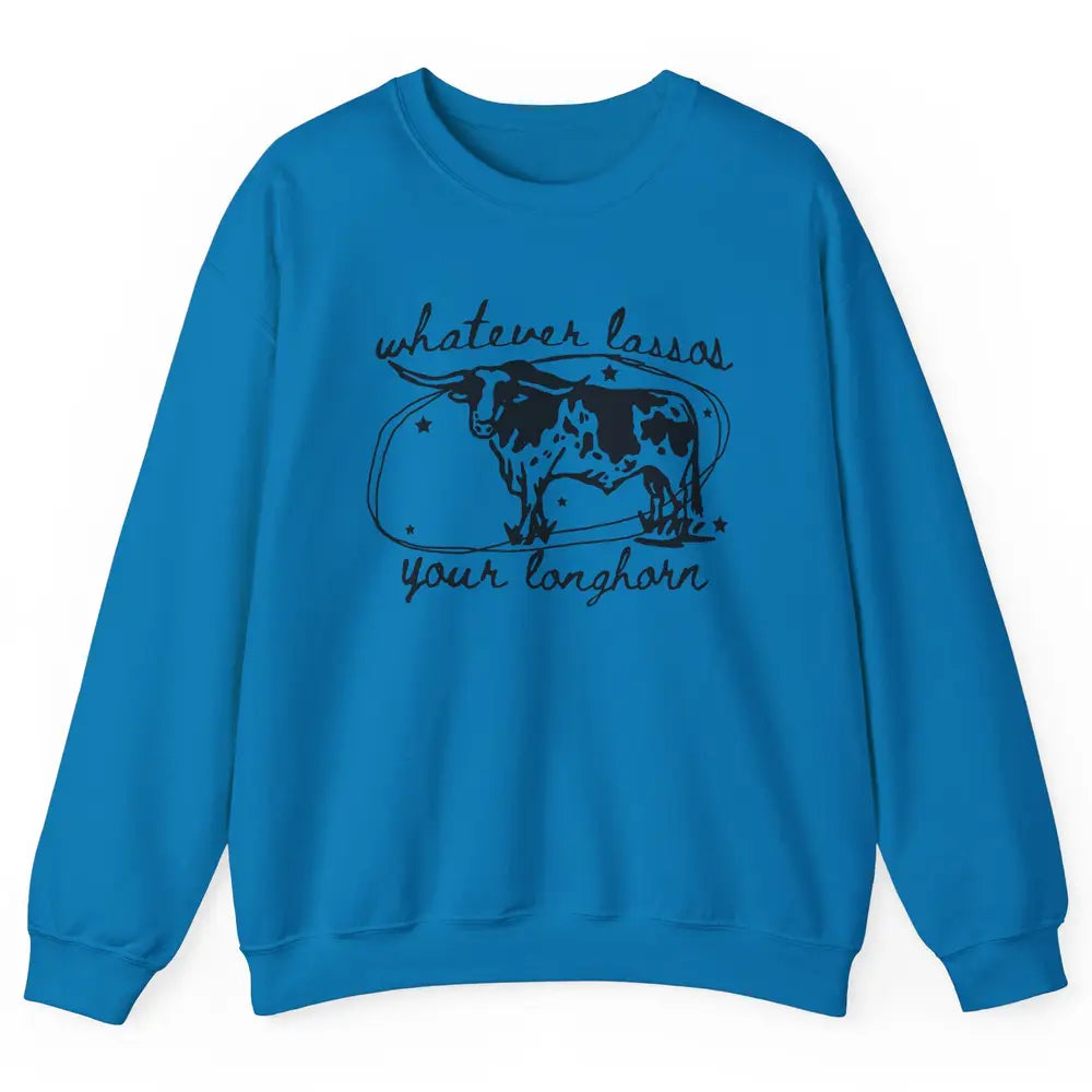Retro Cow Whatever Lassos Your Longhorn Western Country Farm Unisex Crewneck Sweatshirt