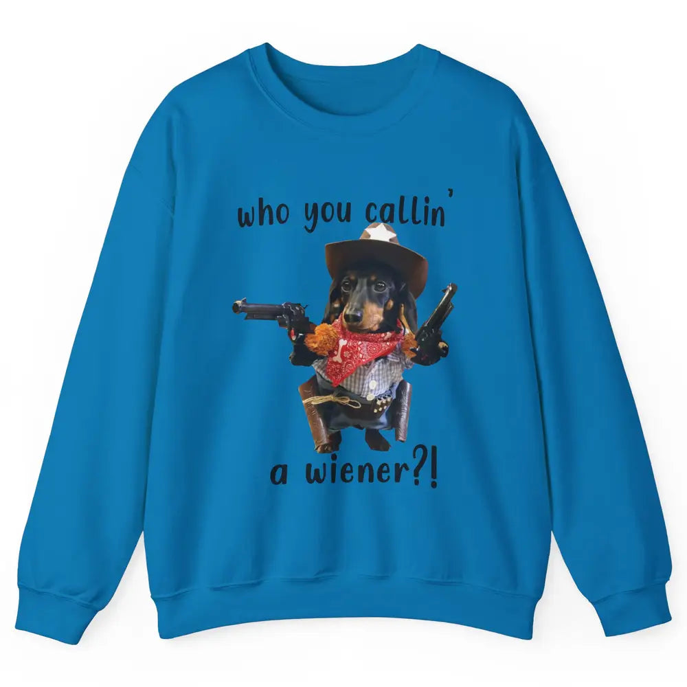 Retro Dachshund Cowboy Who You Call A Wiener Western Cowboys Unisex Crewneck Sweatshirt