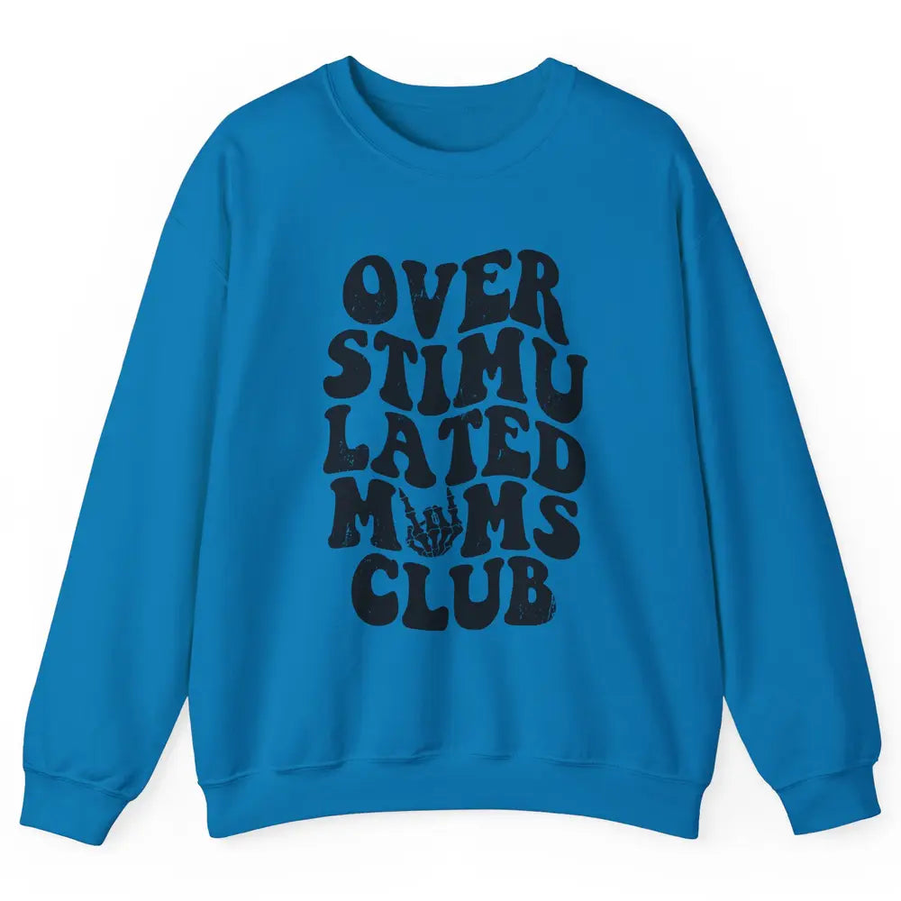 Overstimulated Moms Anxiety Mom Bad Moms Club Mother Gift Unisex Crewneck Sweatshirt