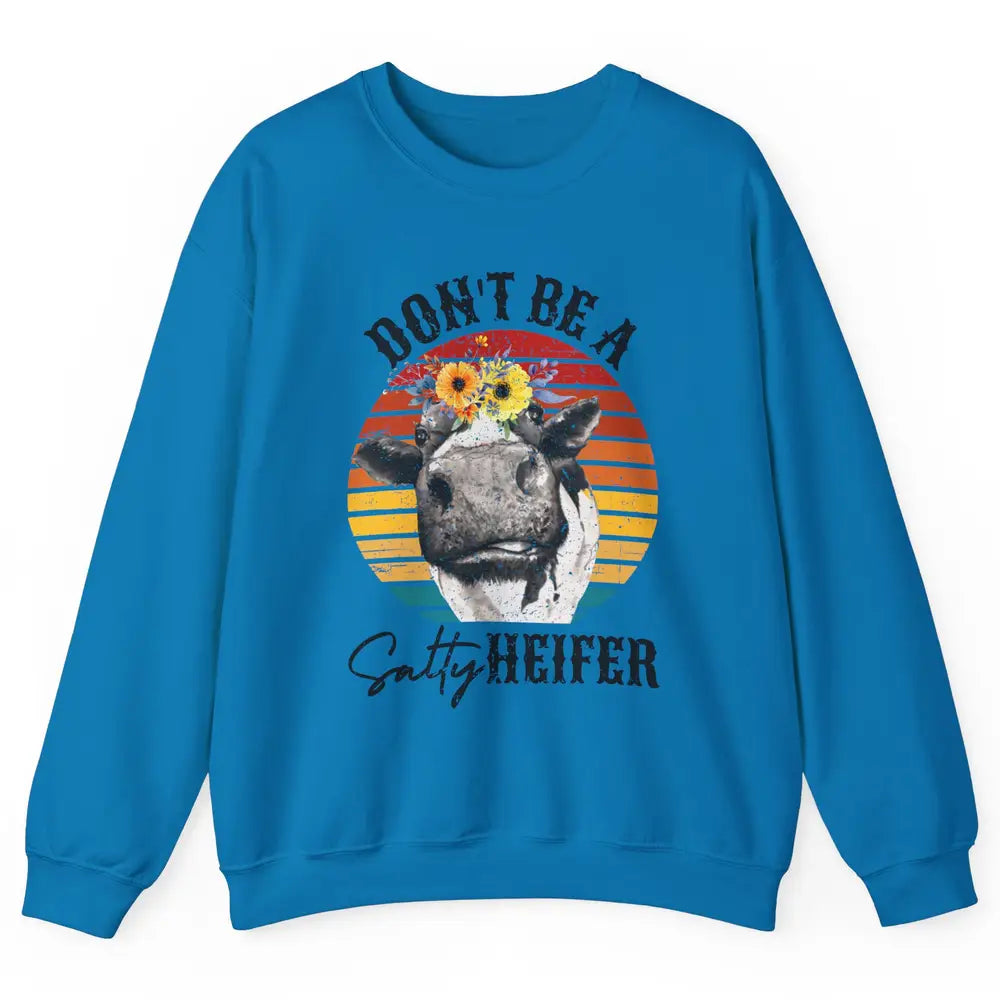 Retro Floral Heifer Don't Be A Salty Funny Heifer Cow Farmer Unisex Crewneck Sweatshirt