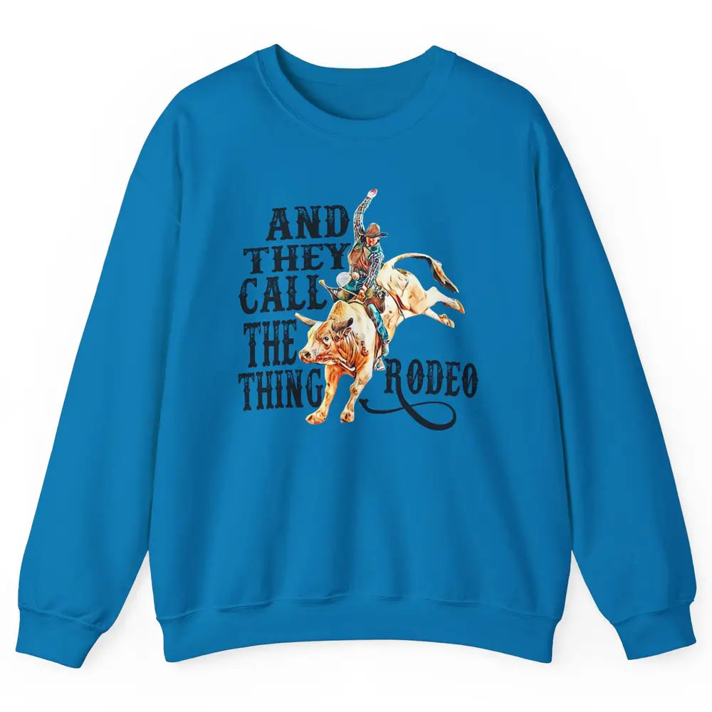 Retro Cowboy Horsing And They Call The Thing Rodeo Western Unisex Crewneck Sweatshirt