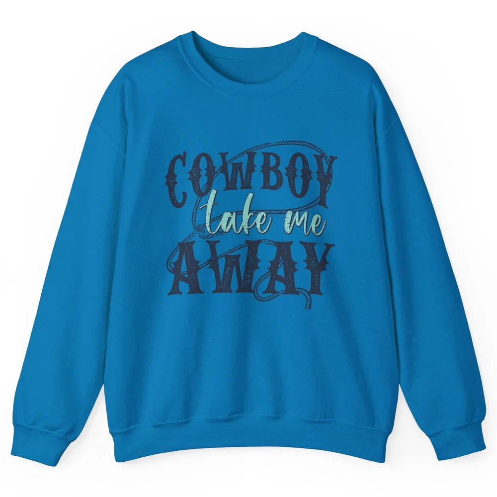 Retro Cowboy Take Me Away Rope Western Country Cowgirl Rodeo Unisex Crewneck Sweatshirt