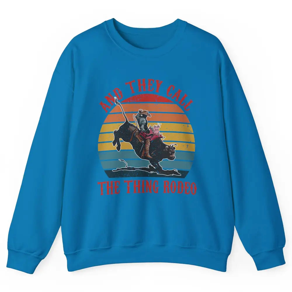 Retro Cowboy Riding Horse They Call The Thing Rodeo Western Unisex Crewneck Sweatshirt