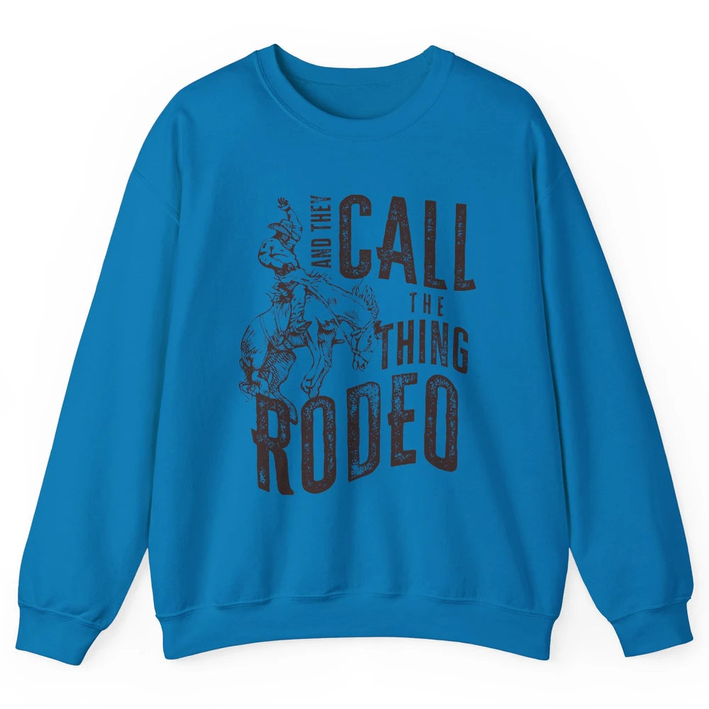 Retro Cowboy Horsing And They Call The Thing Rodeo Western Unisex Crewneck Sweatshirt