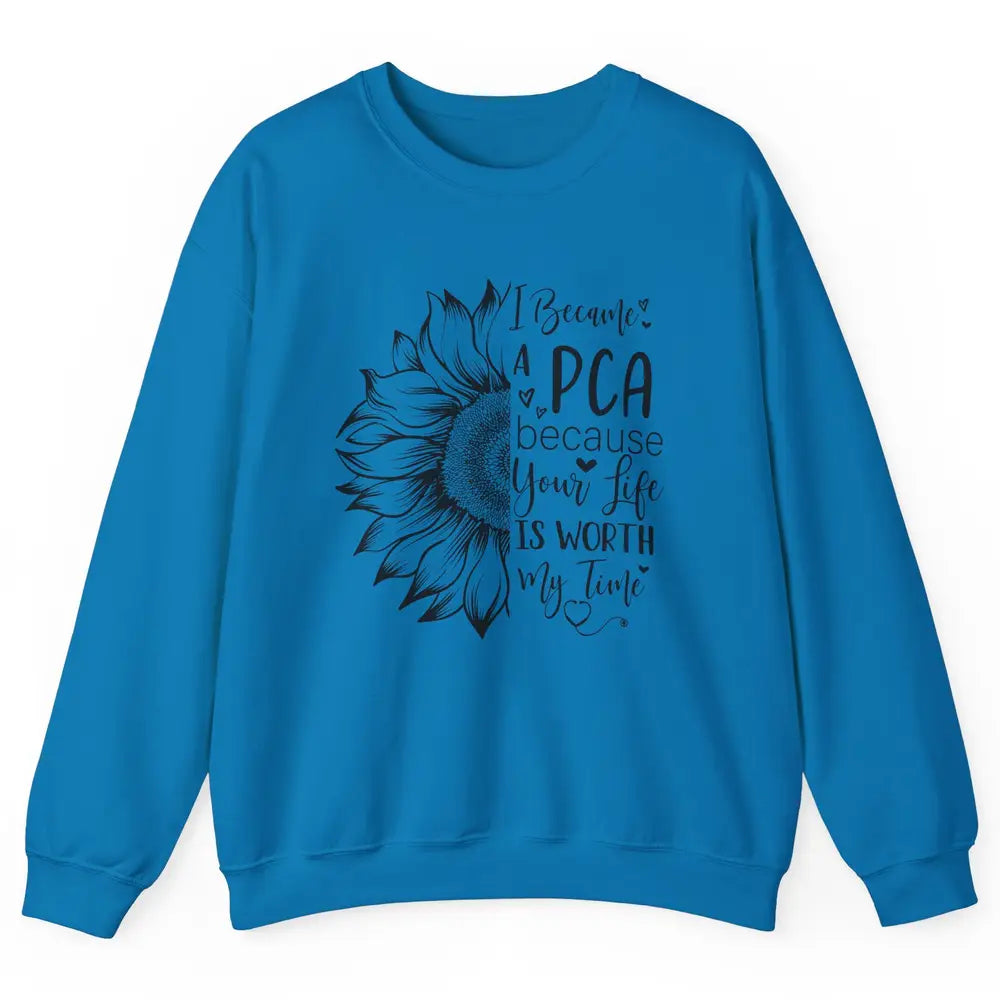 PCA Life I Became A PCA Your Life Woth My Time Nurse Life Unisex Crewneck Sweatshirt
