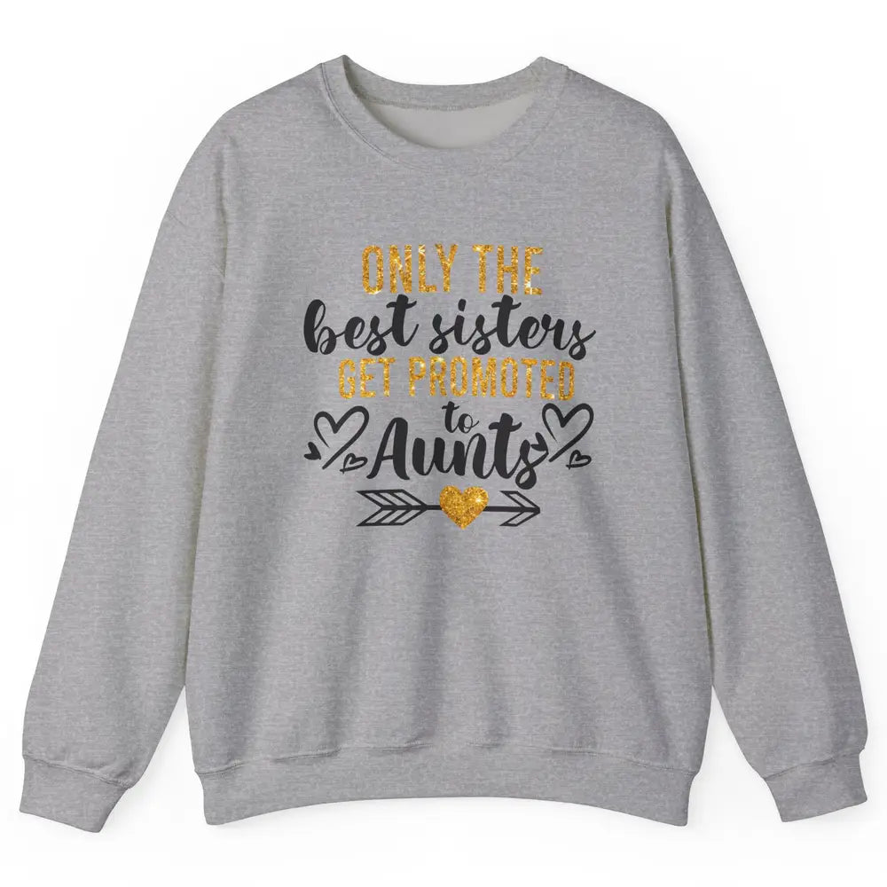 Only The Best Sisters Get Promoted To Aunt Sister Aunt Gift Unisex Crewneck Sweatshirt