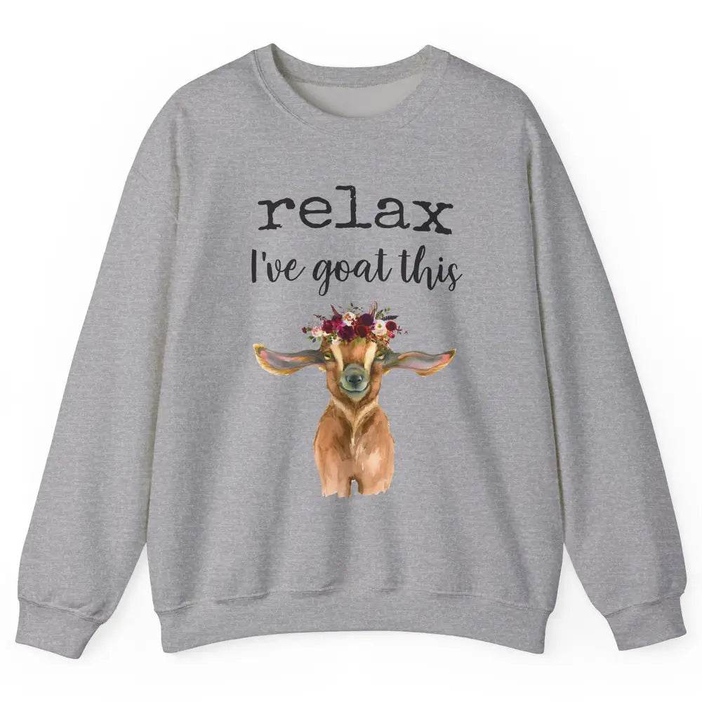 Relax I've Goat This Cute Farm Animal Flower Sarcastic Goats Unisex Crewneck Sweatshirt