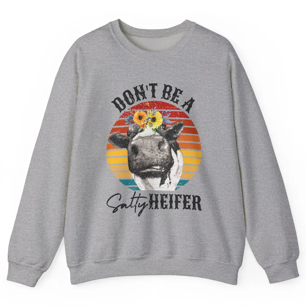 Retro Floral Heifer Don't Be A Salty Funny Heifer Cow Farmer Unisex Crewneck Sweatshirt