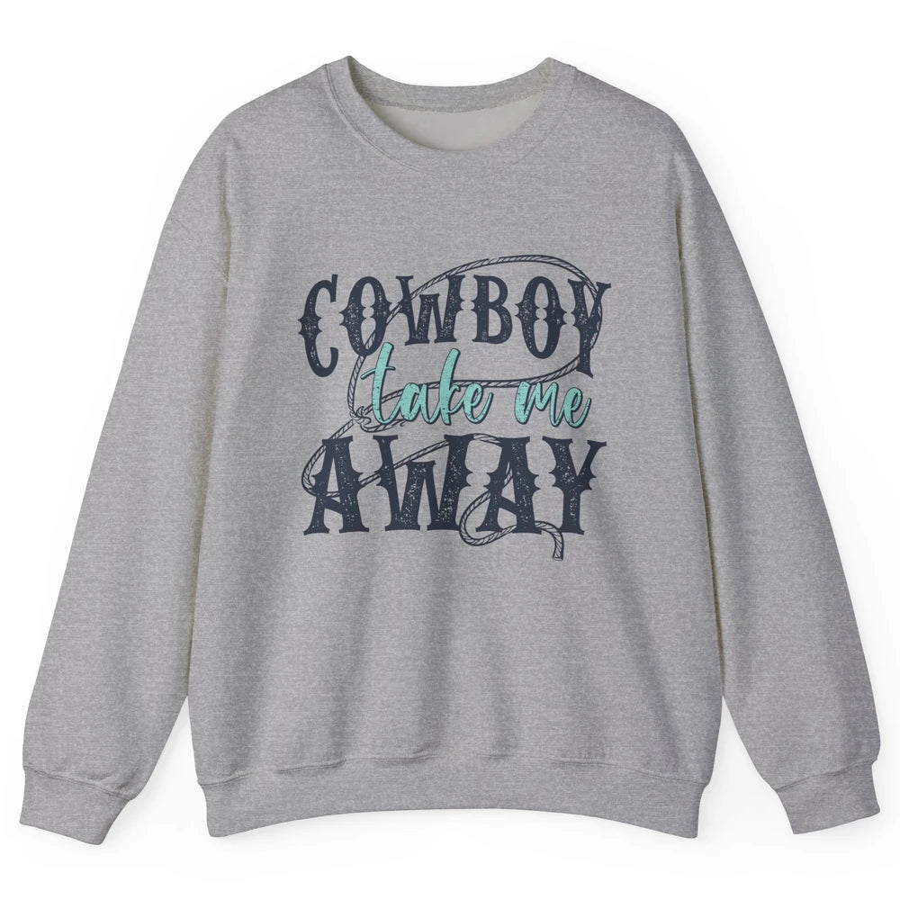 Retro Cowboy Take Me Away Rope Western Country Cowgirl Rodeo Unisex Crewneck Sweatshirt