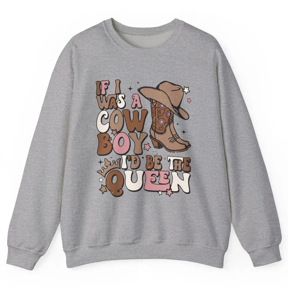 Retro Cowboy Boot Hat If I Was A Cowboy Be The Queen Western Unisex Crewneck Sweatshirt