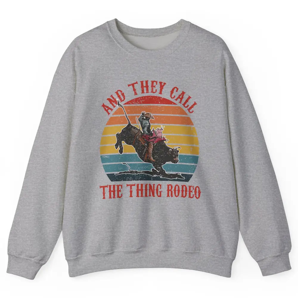 Retro Cowboy Riding Horse They Call The Thing Rodeo Western Unisex Crewneck Sweatshirt
