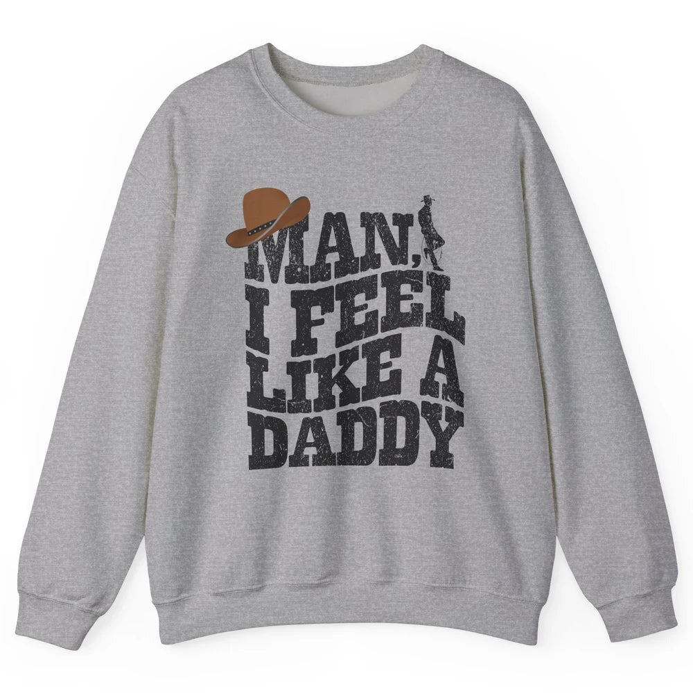 Retro Cowboy Man I Feel Like A Daddy Western Fathers Day Unisex Crewneck Sweatshirt