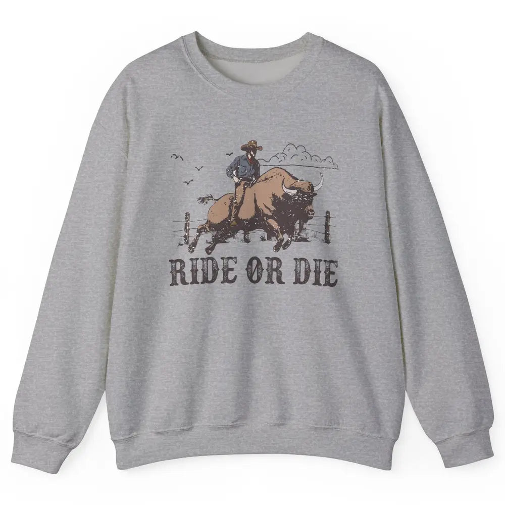 Retro Cowboy Bull Riding Ride Or Die Western Country Rodeo Unisex Crewneck Sweatshirt