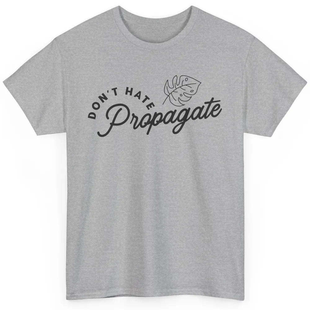 Plant Lovers Don't Hate Propagate Gardening Planting Lovers Classic Unisex T-Shirt