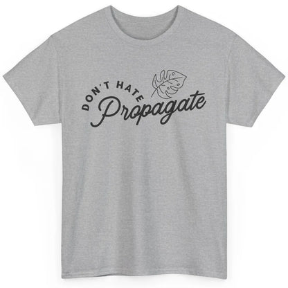 Plant Lovers Don't Hate Propagate Gardening Planting Lovers Classic Unisex T-Shirt