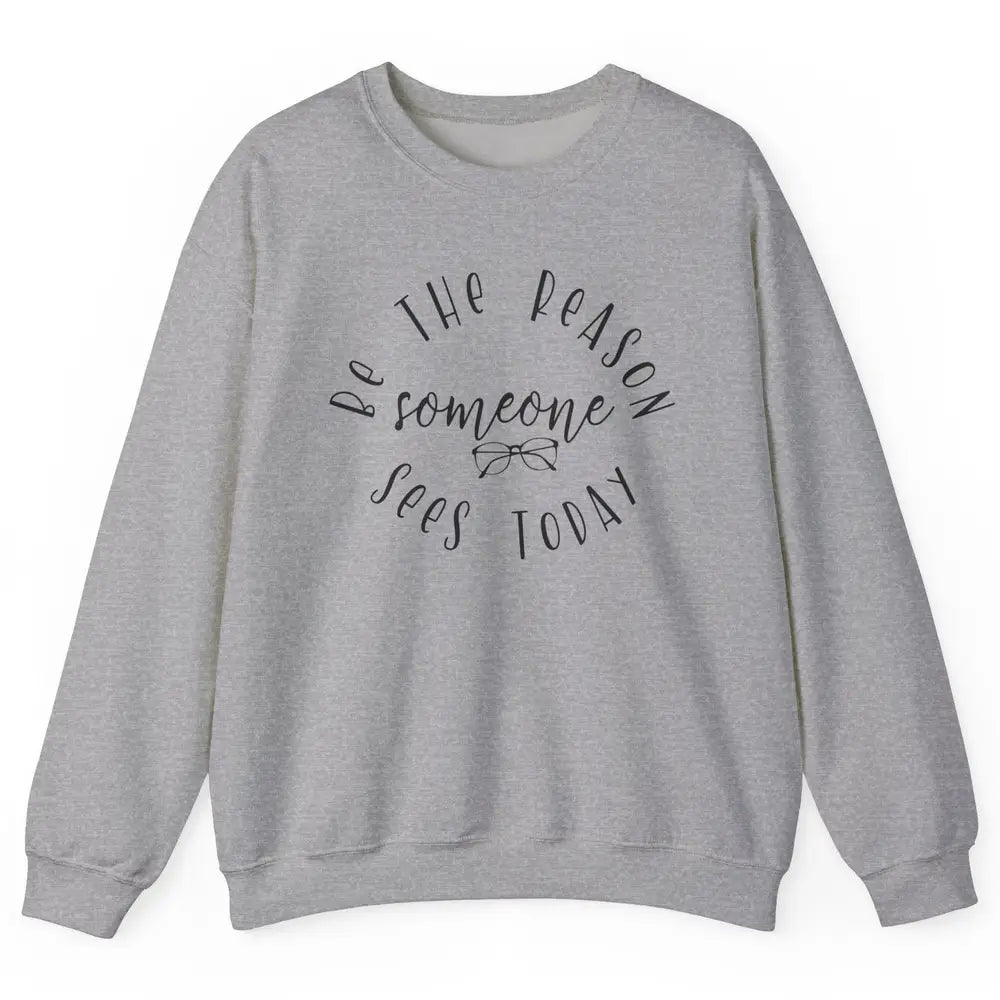 Optometrist Be The Reason Someone Sees Today Optician Life Unisex Crewneck Sweatshirt